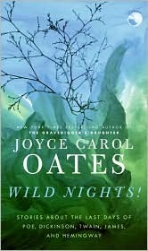 Wild Nights!: Stories About the Last Days of Poe, Dickinson, Twain, James, and Hemingway (2008) by Joyce Carol Oates