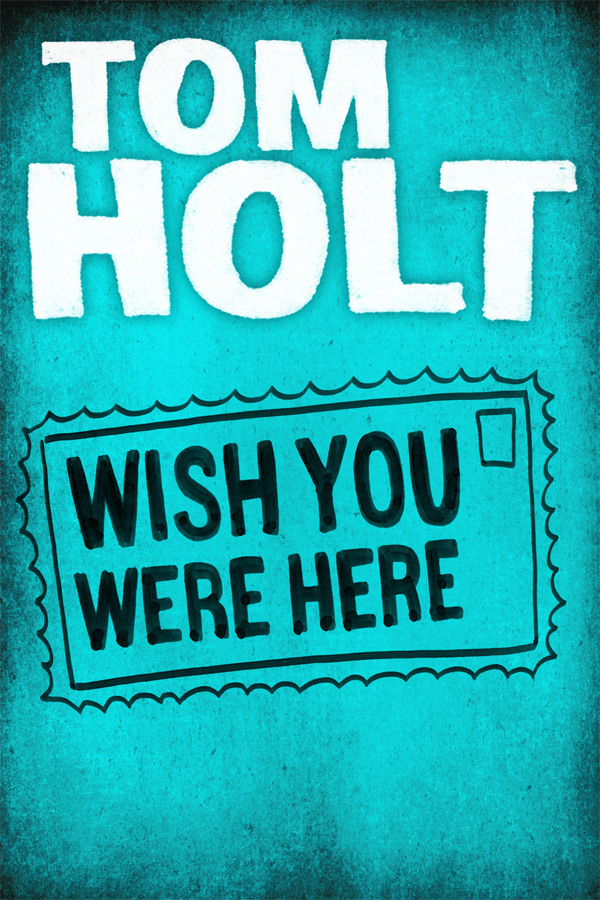 Wish You Were Here (2012) by Tom Holt