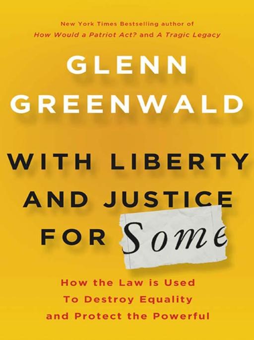With Liberty and Justice for Some by Glenn Greenwald