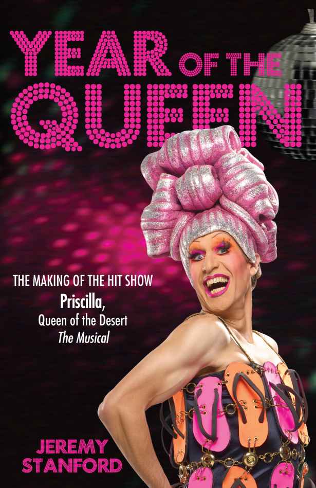 Year of the Queen: The Making of Priscilla, Queen of the Desert - The Musical by Jeremy Stanford