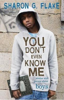 You Don't Even Know Me: Stories and Poems About Boys (2010) by Sharon G. Flake